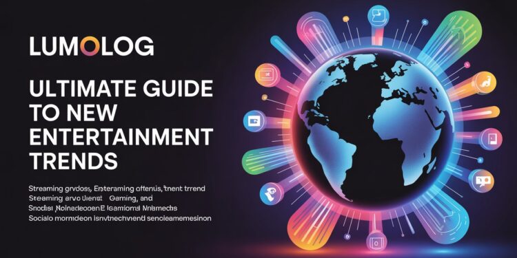 Ultimate Guide to New Entertainment Trends Lumolog