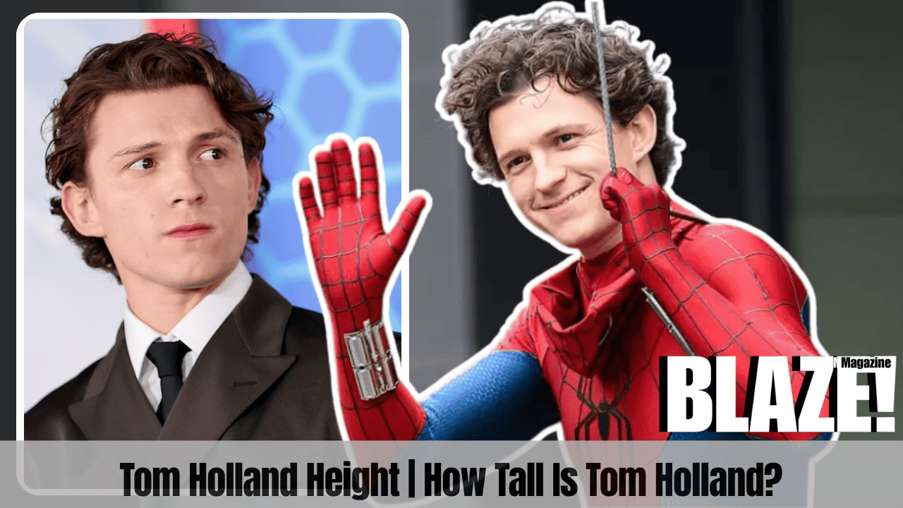Tom Holland Height | How Tall Is Tom Holland?