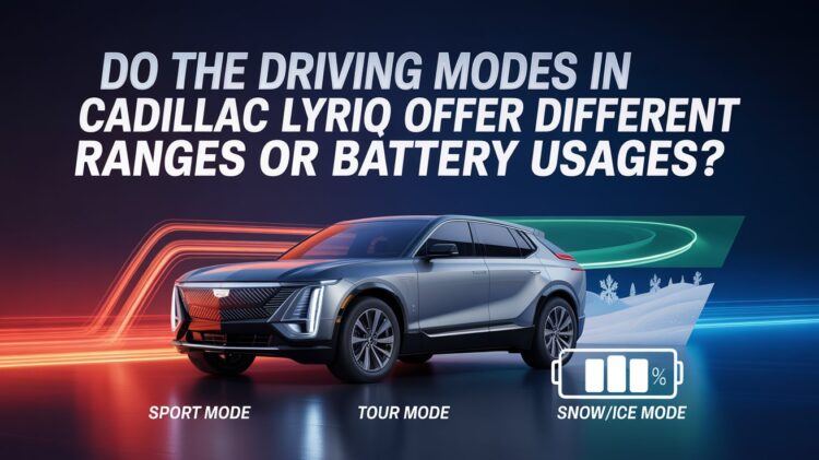 Do The Driving Modes In Cadillac Lyriq Offer Different Ranges Or Battery Usages?