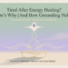 Tired After Energy Healing Here’s Why (And How Grounding Helps)