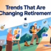 Trends That Are Changing Retirement