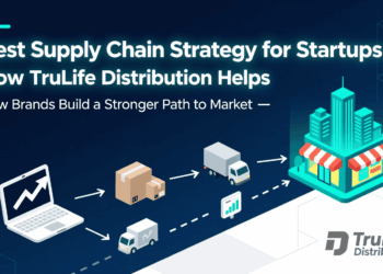 Best Supply Chain Strategy for Startups: How TruLife Distribution Helps New Brands Build a Stronger Path to Market