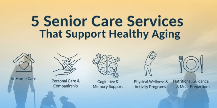5 Senior Care Services That Support Healthy Aging