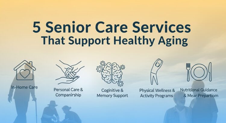 5 Senior Care Services That Support Healthy Aging