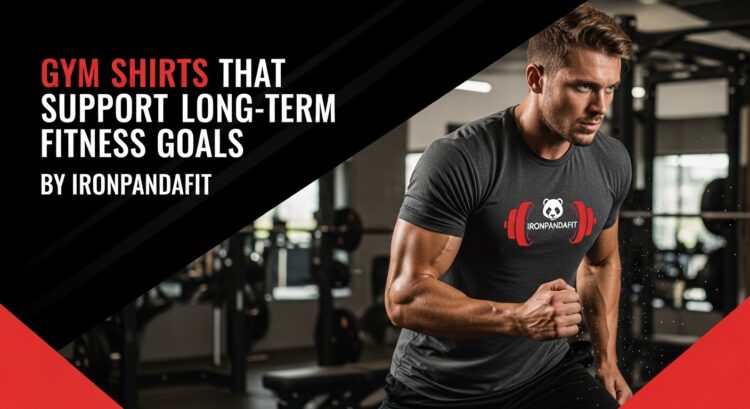 Gym Shirts That Support Long-Term Fitness Goals by Ironpandafit
