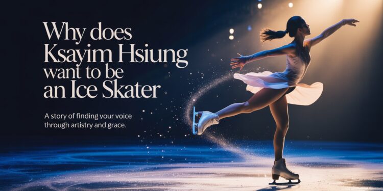 Why Does Ksayim Hsiung Want To Be An Ice Skater
