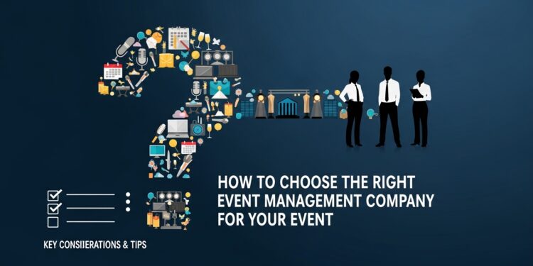 How to Choose the Right Event Management Company for Your Event