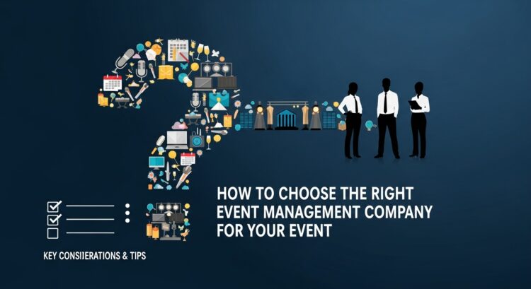 How to Choose the Right Event Management Company for Your Event