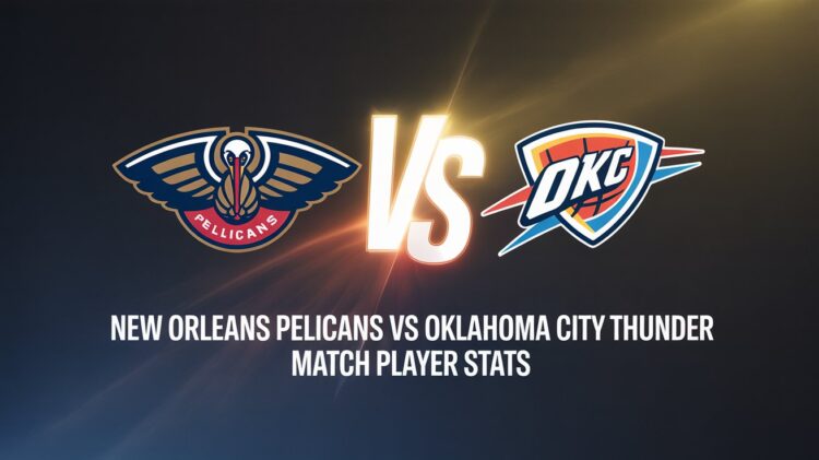 New Orleans Pelicans vs Oklahoma City Thunder Match Player Stats