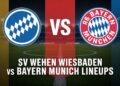 SV Wehen Wiesbaden vs Bayern Munich Lineups