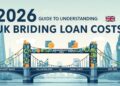 2026 Guide to Understanding UK Bridging Loan Costs