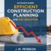 The Ultimate Guide to Efficient Construction Planning and Risk Reduction