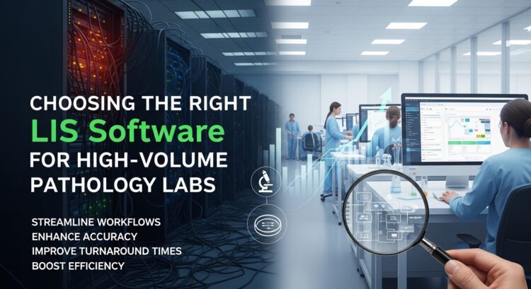 Choosing the Right LIS Software for High-Volume Pathology Labs