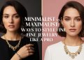 Minimalist vs. Maximalist: Ways to Style Fine Jewelry Like a Pro