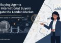 How Buying Agents Help International Buyers Navigate the London Market