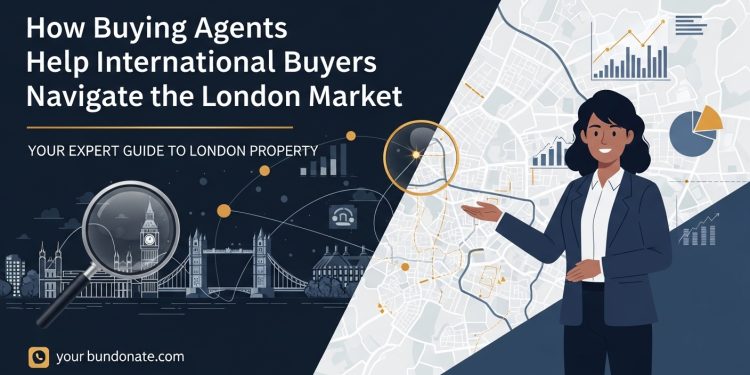 How Buying Agents Help International Buyers Navigate the London Market