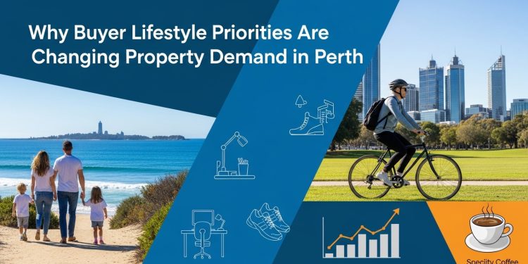 Why Buyer Lifestyle Priorities Are Changing Property Demand in Perth