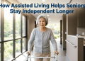 How Assisted Living Helps Seniors Stay Independent Longer